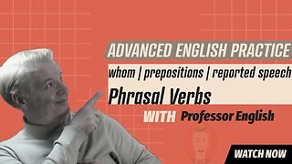 English Class Practice"WHOM; Phrasal Verbs; Prepositions:reported speech"