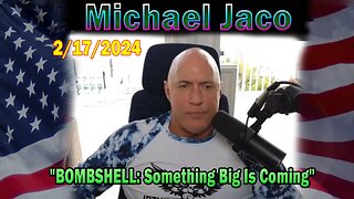Michael Jaco Update Today Feb 17: "BOMBSHELL: Something Big Is Coming"