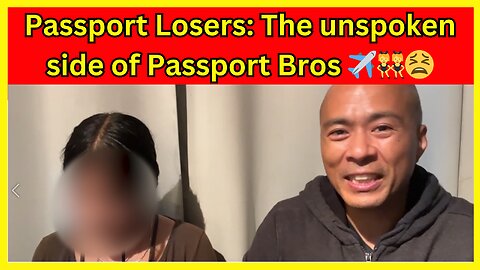 Passport Bros Problems: why not all passport bros are winning ✈️👯‍♀️😫