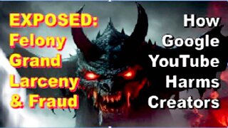 EXPOSED: FELONY GRAND LARCENY & FRAUD BY GOOGLE-YOUTUBE