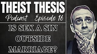 Is Sex Outside of Marriage a Sin? | Theist Thesis Podcast | Episode 16