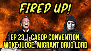 CAGOP Convention, Woke Judge, Migrant Drug Lord | Fired Up!
