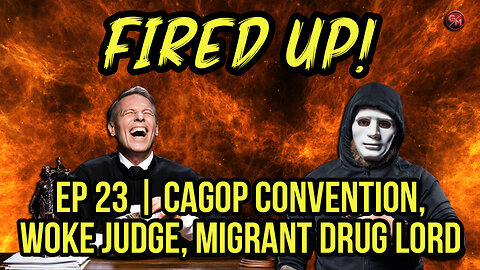 CAGOP Convention, Woke Judge, Migrant Drug Lord | Fired Up!