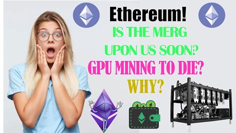 ETHERUIM, IS THE MERG UPON US SOON? GPU MINING TO DIE? WHY?