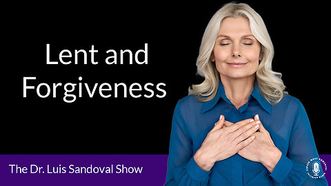 29 Feb 24, The Dr. Luis Sandoval Show: Lent and Forgiveness