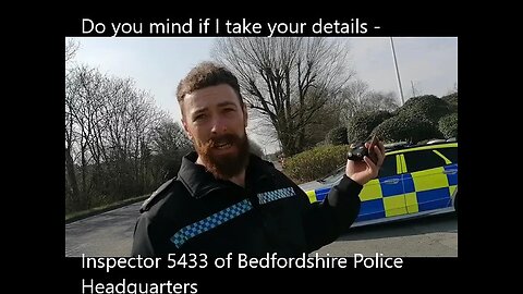 Do you mind if I take your details - Inspector 5433 of Bedfordshire Police Headquarters