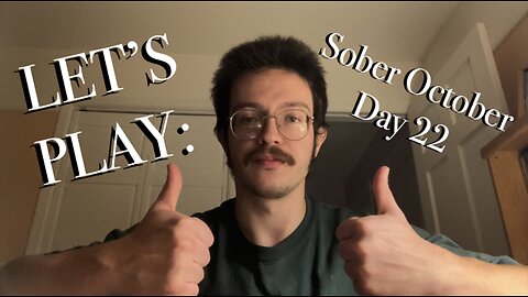 LET’S PLAY: Sober October Day 22