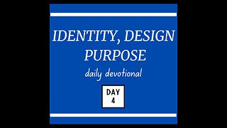 Identity, Design, Purpose - Daily Devotional / DAY 4