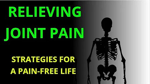 Relieving Joint Pain: Strategies for a Pain Free Life