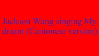 Jackson Wang singing My dream (Cantonese version)