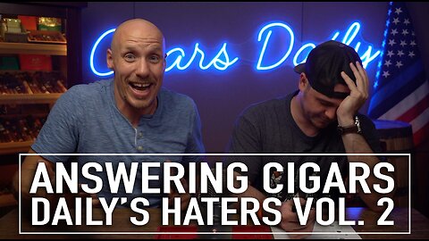 Answering Cigars Daily's Haters Vol 2