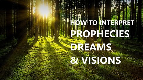 How to interpret Prophecies, Dreams & Visions