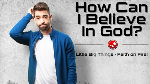 HOW CAN I BELIEVE IN GOD? - Christian Apologetics - Daily Devotional - Little Big Things