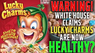 WARNING! White House CLAIMS Lucky Charms Are NOW HEALTHY? • JUNK Food Is Now HEALTHY?