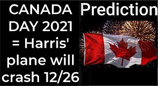 Prediction - CANADA DAY 2021 prophecy = Harris' plane will crash Dec 26