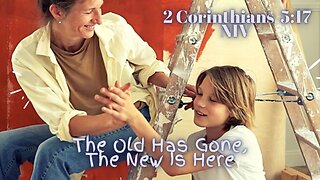 The Old Has Gone, The New Is Here - 2 Corinthians 5:17 NIV