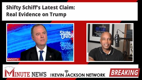 Shifty Schiff’s Latest Claim-Real Evidence on Trump - The Kevin Jackson Network