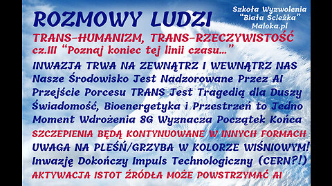 ROZMOWY LUDZI - TRANS-HUMANIZM, TRANS-RZECZYWISTOŚĆ, cz.III ”Poznaj koniec tej linii czasu...”