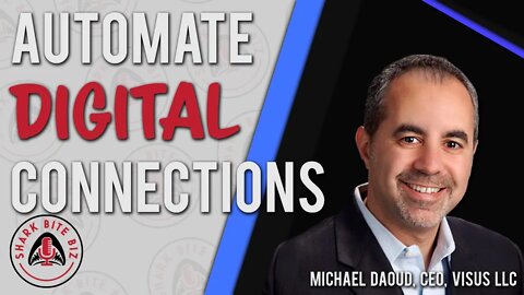 Shark Bite Biz #062 Automate Digital Connections with Michael Daoud of Visus LLC