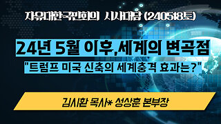 24년 5월 이후, 한국의 변곡점'트럼프 미국 신축의 세계충격 효과는?'240518(토) [자유한국 특별 시사대담] 대표 김시환목사*성상훈 미디어본부장