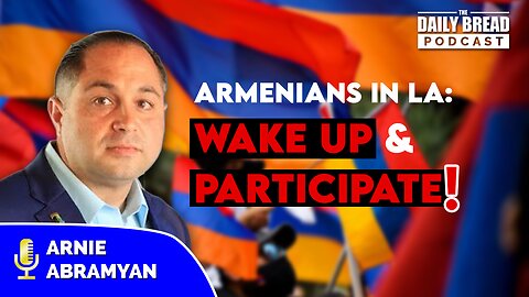 Armenians in LA: Wake Up and Participate! LA USD School Board Race in On | The Daily Bread Podcast