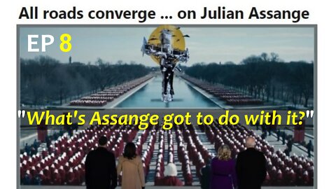 Ep 8: What's Assange Got To Do With It? (PART 10 of the Assange Archives)