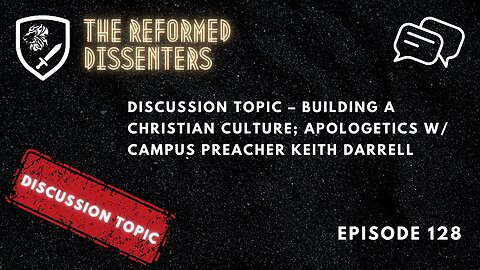 (128): Discussion Topic – Building a Christian Culture; Apologetics w/ Campus Preacher Keith Darrell
