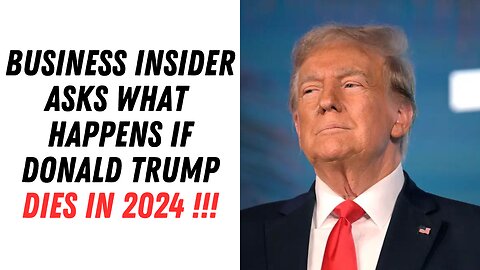 Business Insider Asks What Happens If Donald Trump Dies In 2024 !!!