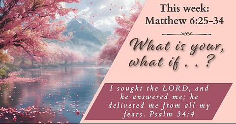 What is your "What if..? | 5-12-24 | Matthew 6:25-34