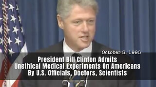 Pres. Clinton Admits Unethical Medical Experiments On Americans By US Officials, Doctors, Scientists