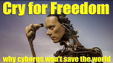 Cry for Freedom - Why cyborgs won't save the world!