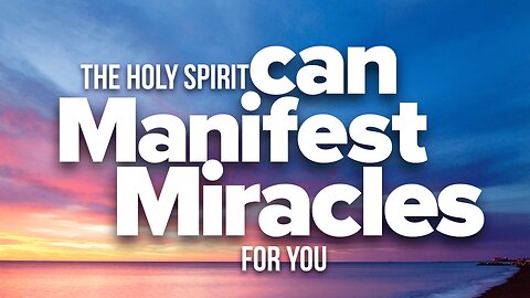 The Holy Spirit Can Manifest Miracles for You