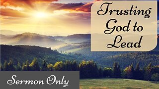 2023-1-1 - Sermon Only “Trusting God to Lead” - Pastor John Fraser