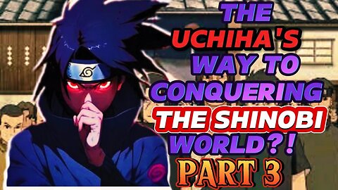 The UCHIHA'S Way To CONQUERING The SHINOBI World?! Naruto What If! Part 3!