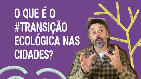 O que é o #TransiçãoEcológicaNasCidades