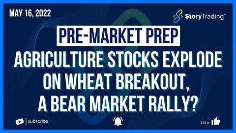 5/16/22 Premarket Prep: Agriculture Stocks Explode on Wheat Breakout + A Bear Market Rally?