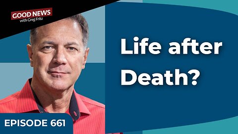 Episode 661: There Is Life After This Life!