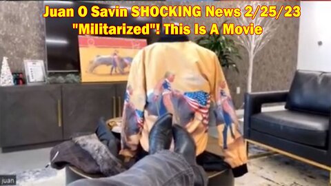 Juan O Savin SHOCKING News 2/25/23 - "Militarized"! This Is A Movie