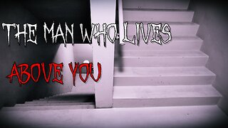 The Man Who Lives Above You | CreepyPasta