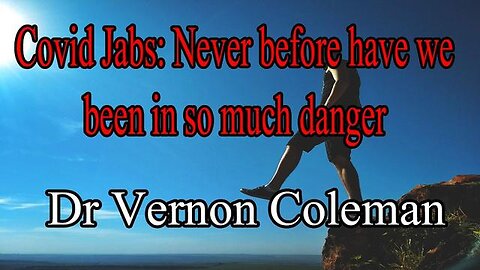 Covid Jabs: Never Before Have We Been In So Much Danger by Dr. Vernon Coleman