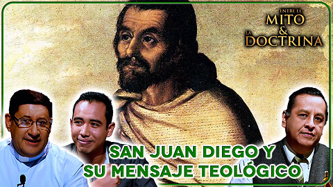 San Juan Diego y su mensaje teológico - Entre el Mito y la Doctrina