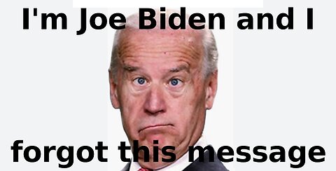 I'm Joe Biden and I Forgot This Message