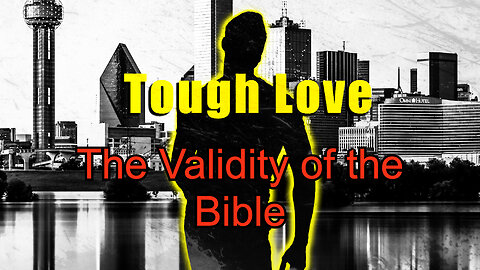 Tough Love 02 - The Validity of the Bible