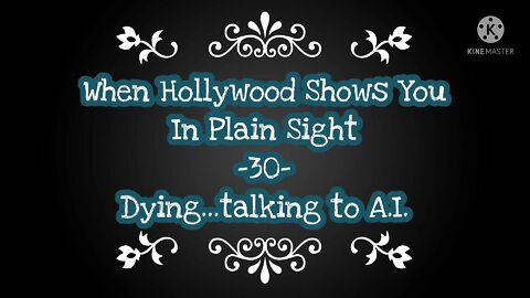 When Hollywood Shows You In Plain Sight -30- Dying..Talking to A.I.