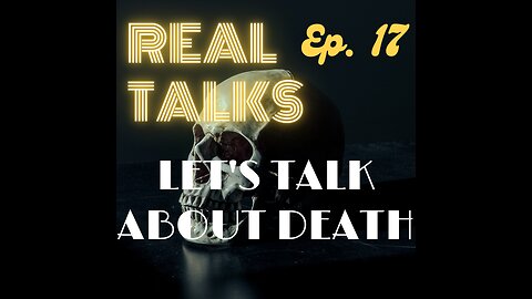 Real Talks, ep. 17: Let's talk about death