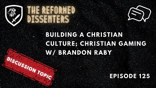 Episode 125: Discussion Topic – Building a Christian Culture; Christian Gaming w/ Brandon Raby