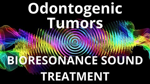 Odontogenic Tumors _ Bioresonance Sound Therapy _ Sounds of Nature