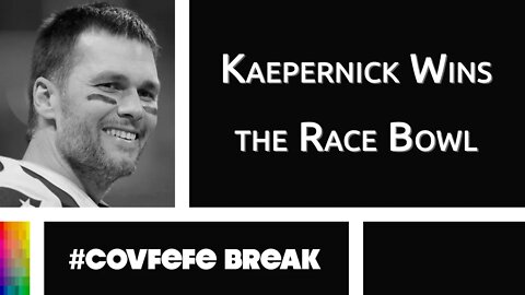 [#Covfefe Break] Kaepernick Wins the Race Bowl