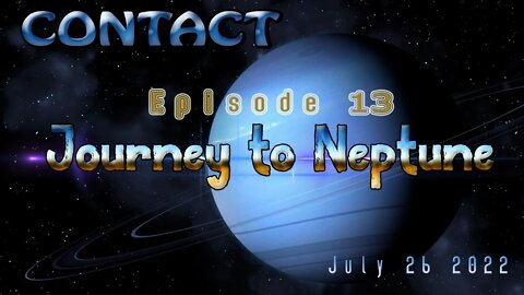 CONTACT 13 -Journey to Neptune (July 26 2022)