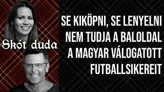 Se kiköpni, se lenyelni nem tudja a baloldal a magyar válogatott futballsikereit | Skót duda
